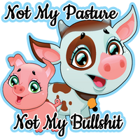 NOT MY PASTURE, NOT MY BULLSHIT - T-Shirt