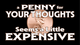 A Penny for Your Thoughts Seems a Little Expensive  - Unisex T-Shirt